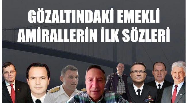Emekli amirallerin ilk sözleri!