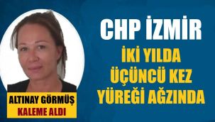 İzmir CHP'nin üçüncü kez yüreği ağzında