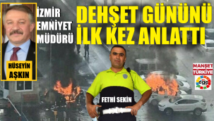 İzmir Emniyet Müdürü, hain saldırı gününü bilinmeyenleriyle anlattı