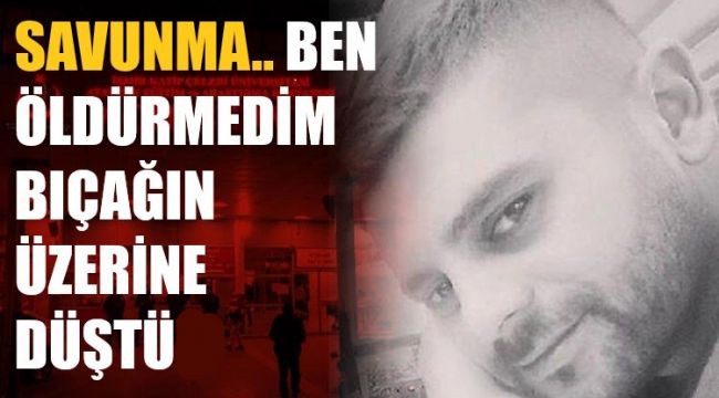 "Öldürmek istemedim, bıçağın üzerine düştü"