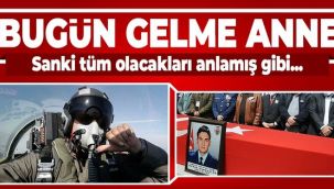 Şehit pilotla ilgili yürek yakan detay! 'Bugün gelme anne'