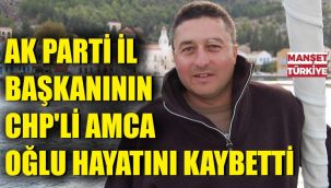 AK Partili başkanın CHP'li amcaoğlu vefat etti