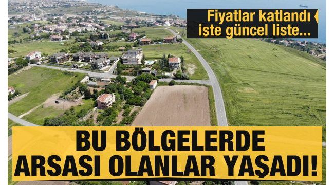 Bu bölgelerde arsa-tarla fiyatları katlandı