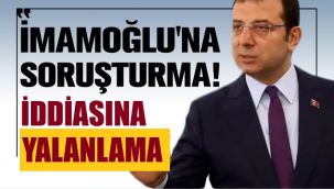 İmamoğlu hakkında soruşturma iddiasına açıklama