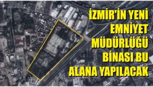 İzmir Emniyet Müdürlüğü yeni binası buraya