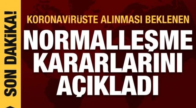 Koronavirüste alınması beklenen normalleşme kararları