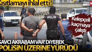 "Savcı akrabam var" diyerek polisin üzerine yürüdü