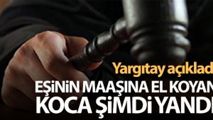 Yargıtay açıkladı... Eşinin maaşına el koyan koca yandı