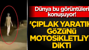 Dünya bu görüntüleri konuşuyor! 'Çıplak yaratık'
