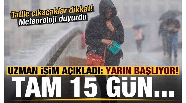 Meteoroloji duyurdu! Yarın başlıyor, tam 15 gün...