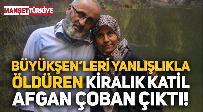 Büyükşen'leri yanlışlıkla öldüren kiralık katil Afgan çoban çıktı!