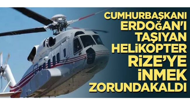 Cumhurbaşkanı Erdoğan'ın helikopteri zorunlu iniş yaptı
