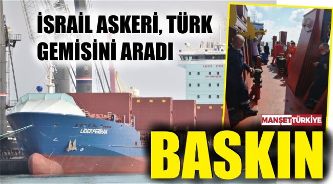 İsrail askerinden Türk gemisine baskın!