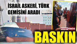 İsrail askerinden Türk gemisine baskın!