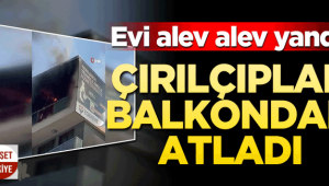 Yangında mahsur kaldı, çırılçıplak atladı