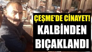 Çeşme'de cinayet! Kalbinden bıçakladı
