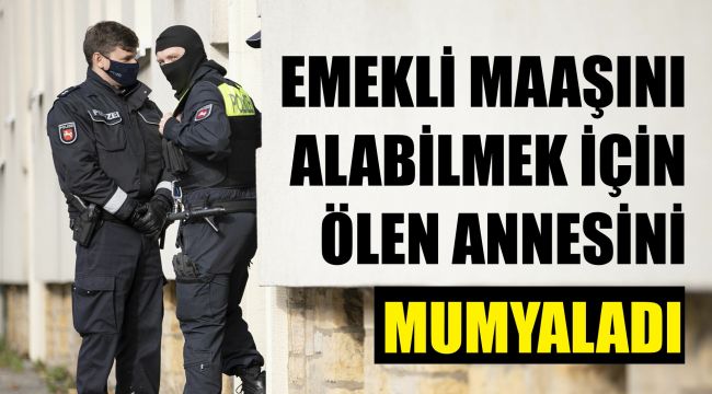 Emekli maaşını almak için annesini mumyaladı