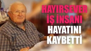 Hayırsever işadamı koronadan hayatını kaybetti