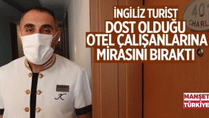 İngiliz turist mirasının bir bölümünü Kuşadası'ndaki otelin çalışanlarına bıraktı