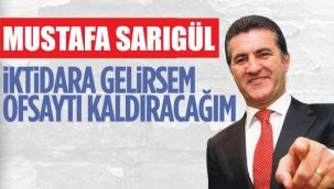Mustafa Sarıgül: Ofsaytı kaldıracağız