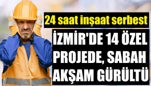 İzmir'de gece gündüz gürültü serbest