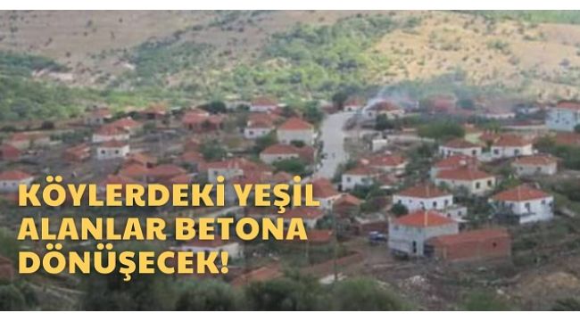 Tepki var! Köylerde tarım alanları imara açılıyor