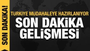 Türkiye müdahaleye hazırlanıyor