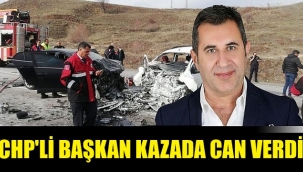 CHP'li belediye başkanı kazada hayatını kaybetti
