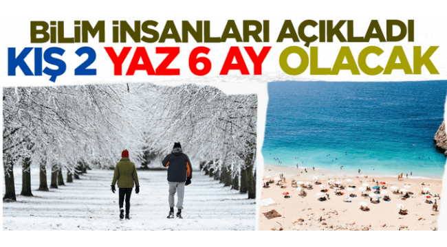 Kış 2 ay, yaz 6 ay olacak!