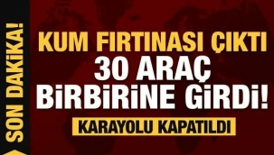 Kum fırtınası yüzünden 30 araç birbirine girdi