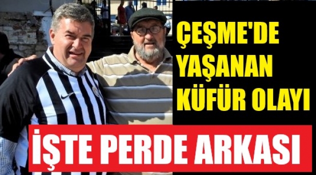 Çeşme'deki küfür olayının perde arkası