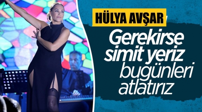 Hülya Avşar, ekonomiyi yorumladı: Simit yeriz