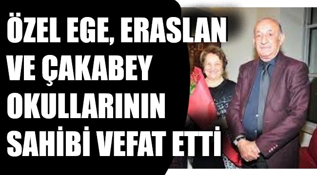 İzmir'in ünlü eğitim yatırımcısı hayatını kaybetti