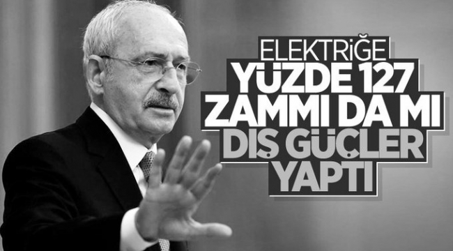 Kılıçdaroğlu'ndan doğalgaz ve elektrik zammı tepkisi