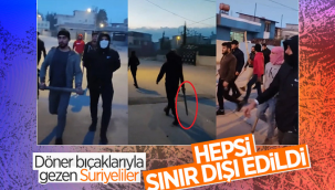 Sopa ve bıçaklarla yürüyen Suriyeliler sınır dışı edildi