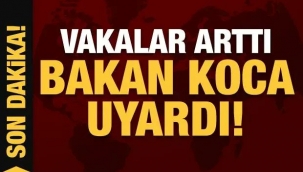 Vakalar arttı, Bakan Koca'dan uyarı geldi