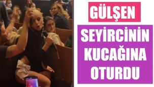 Gülşen, seyircinin kucağına oturdu
