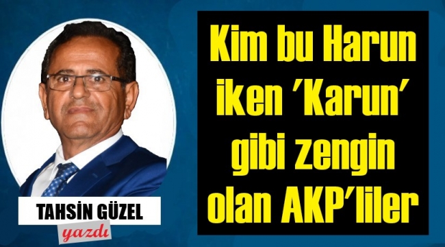 Kim bu 'Harun'ken 'Karun' olan AKP'liler
