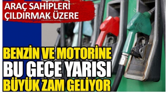 Motorin ve benzine büyük bir zam daha
