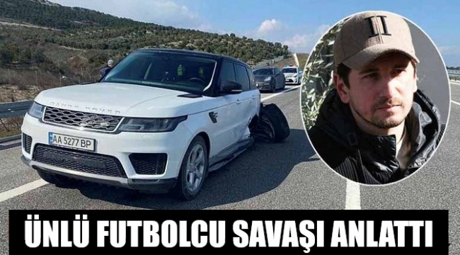 Savaştan kaçan ünlü futbolcu yaşananları anlattı
