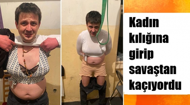 Ukrayna'dan kadın kılığında kaçarken yakalandı