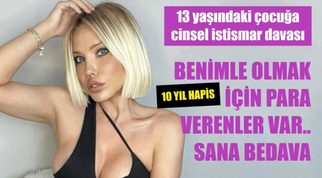 18 yaşından büyük diyordu, taciz ettiği çocuk 13 yaşında çıktı