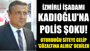 İzmirli işadamına polis şoku