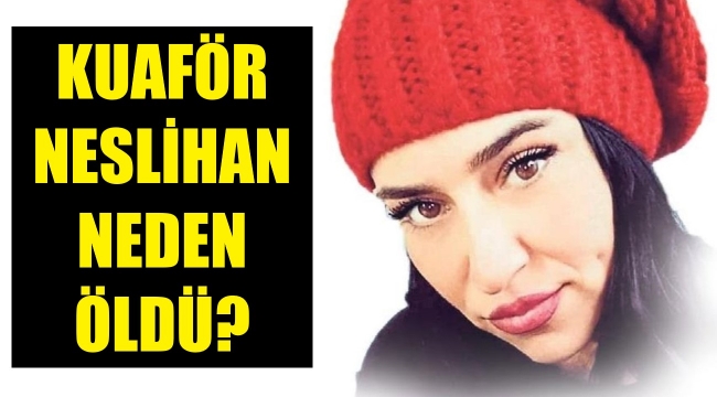 Kuaför Neslihan'dan acı haber