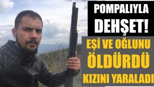 Pompalı tüfekle ortalığı kana buladı.. Eşi ve oğlunu öldürdü, kızını yaraladı