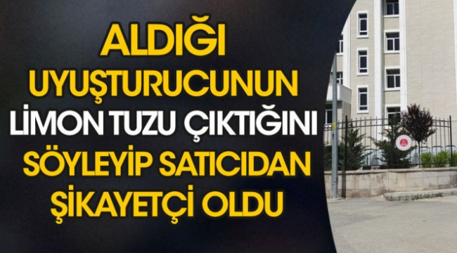 Aldığı uyuşturucu limon tuzu çıkınca savcılığa şikayetçi oldu