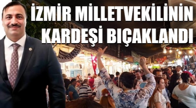 İzmir'de AK Partili vekilin kardeşi bıçaklandı