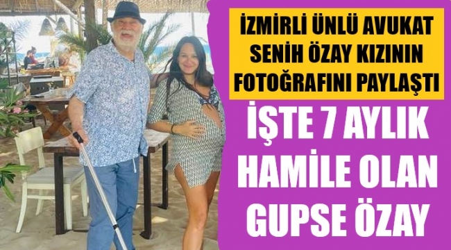 İzmirli ünlü avukat, kızı Gupse Özay'ın hamilelik fotoğrafını paylaştı