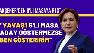 Akşener 6'lı masaya resti çekti