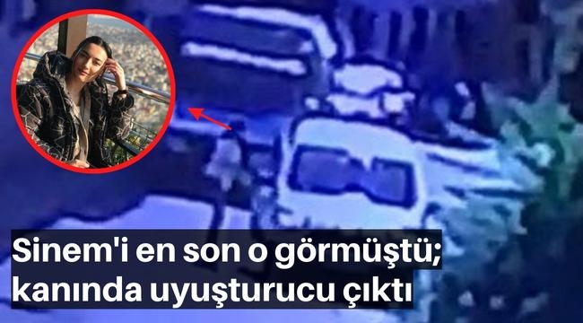 Sinem'i en son o görmüştü; kanında uyuşturucu çıktı